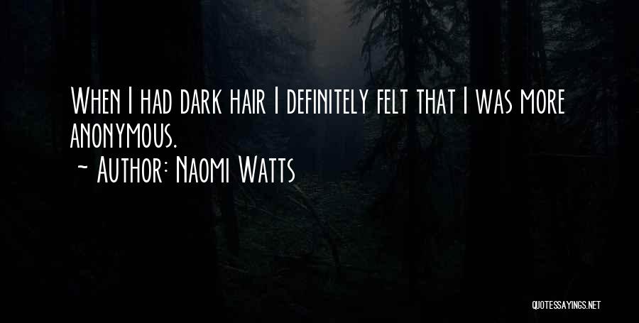 Naomi Watts Quotes: When I Had Dark Hair I Definitely Felt That I Was More Anonymous.
