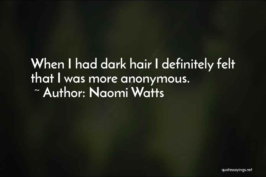 Naomi Watts Quotes: When I Had Dark Hair I Definitely Felt That I Was More Anonymous.