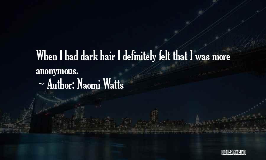 Naomi Watts Quotes: When I Had Dark Hair I Definitely Felt That I Was More Anonymous.