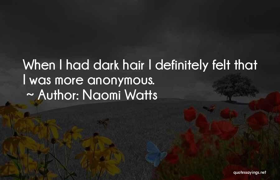 Naomi Watts Quotes: When I Had Dark Hair I Definitely Felt That I Was More Anonymous.