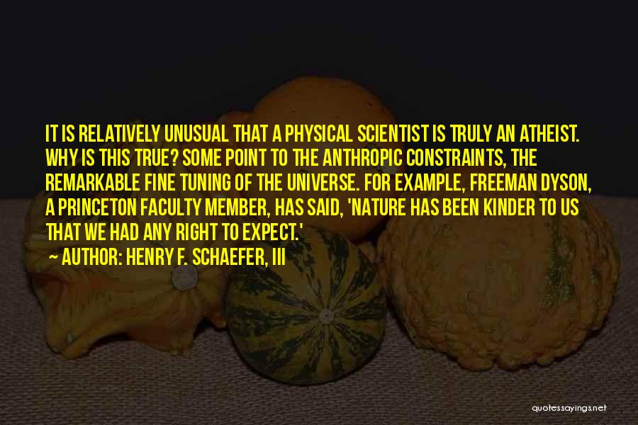 Henry F. Schaefer, III Quotes: It Is Relatively Unusual That A Physical Scientist Is Truly An Atheist. Why Is This True? Some Point To The
