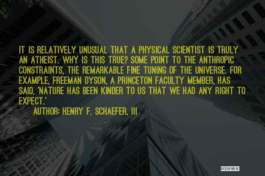 Henry F. Schaefer, III Quotes: It Is Relatively Unusual That A Physical Scientist Is Truly An Atheist. Why Is This True? Some Point To The