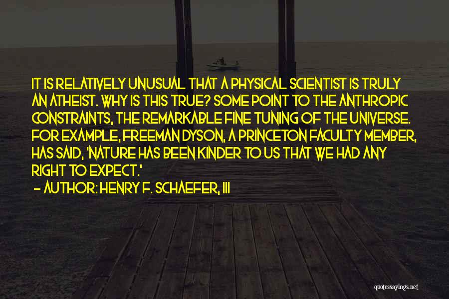 Henry F. Schaefer, III Quotes: It Is Relatively Unusual That A Physical Scientist Is Truly An Atheist. Why Is This True? Some Point To The