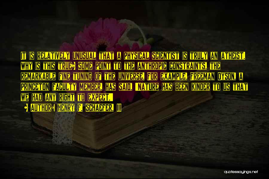Henry F. Schaefer, III Quotes: It Is Relatively Unusual That A Physical Scientist Is Truly An Atheist. Why Is This True? Some Point To The