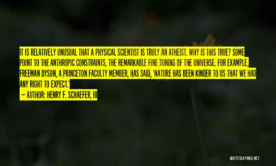 Henry F. Schaefer, III Quotes: It Is Relatively Unusual That A Physical Scientist Is Truly An Atheist. Why Is This True? Some Point To The