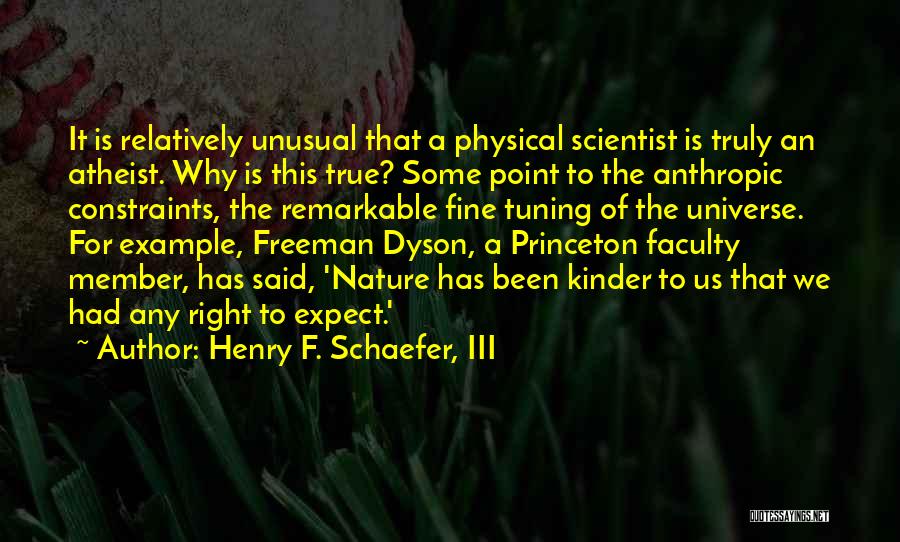 Henry F. Schaefer, III Quotes: It Is Relatively Unusual That A Physical Scientist Is Truly An Atheist. Why Is This True? Some Point To The