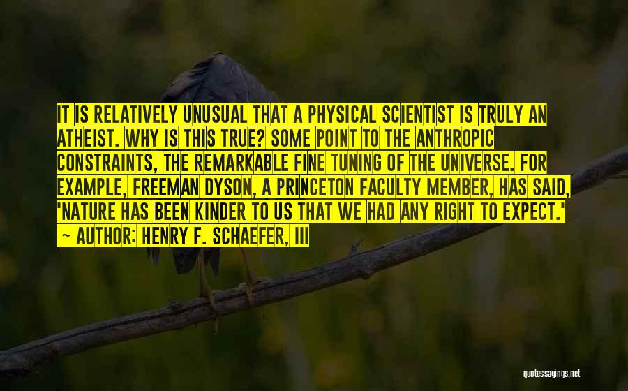 Henry F. Schaefer, III Quotes: It Is Relatively Unusual That A Physical Scientist Is Truly An Atheist. Why Is This True? Some Point To The