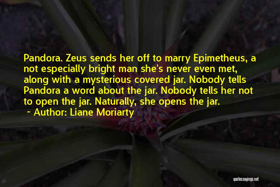 Liane Moriarty Quotes: Pandora. Zeus Sends Her Off To Marry Epimetheus, A Not Especially Bright Man She's Never Even Met, Along With A