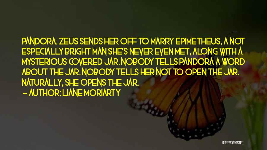 Liane Moriarty Quotes: Pandora. Zeus Sends Her Off To Marry Epimetheus, A Not Especially Bright Man She's Never Even Met, Along With A