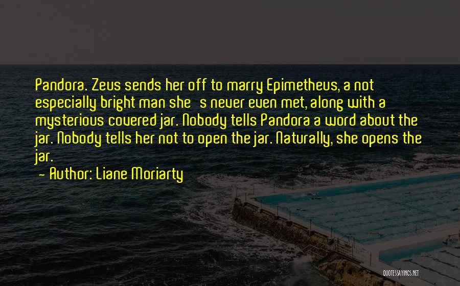 Liane Moriarty Quotes: Pandora. Zeus Sends Her Off To Marry Epimetheus, A Not Especially Bright Man She's Never Even Met, Along With A