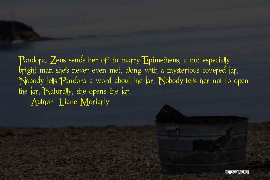 Liane Moriarty Quotes: Pandora. Zeus Sends Her Off To Marry Epimetheus, A Not Especially Bright Man She's Never Even Met, Along With A