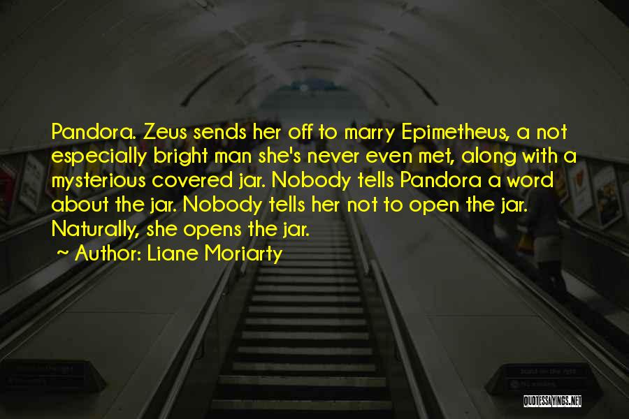 Liane Moriarty Quotes: Pandora. Zeus Sends Her Off To Marry Epimetheus, A Not Especially Bright Man She's Never Even Met, Along With A