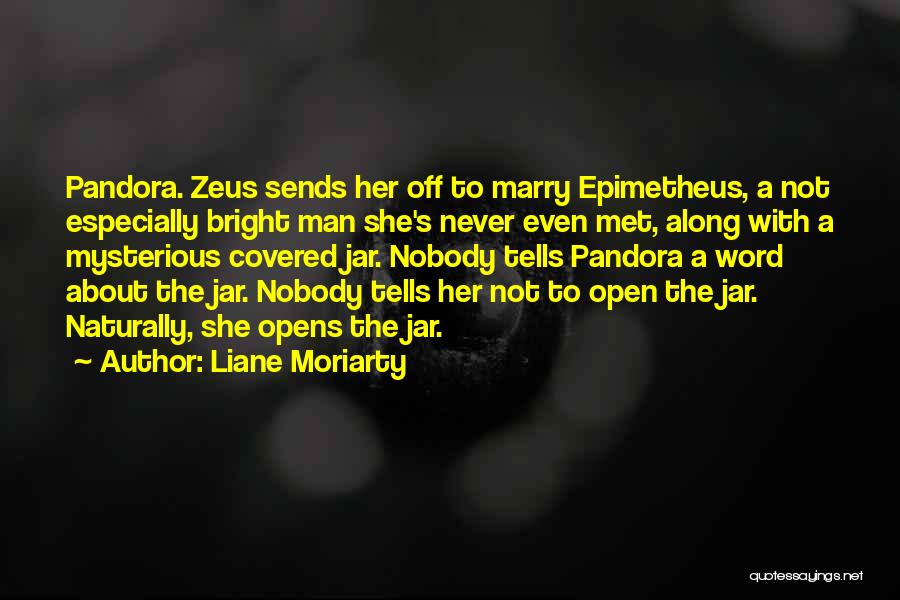 Liane Moriarty Quotes: Pandora. Zeus Sends Her Off To Marry Epimetheus, A Not Especially Bright Man She's Never Even Met, Along With A