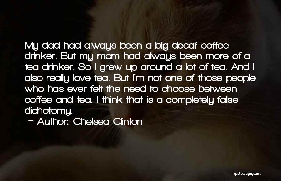 Chelsea Clinton Quotes: My Dad Had Always Been A Big Decaf Coffee Drinker. But My Mom Had Always Been More Of A Tea