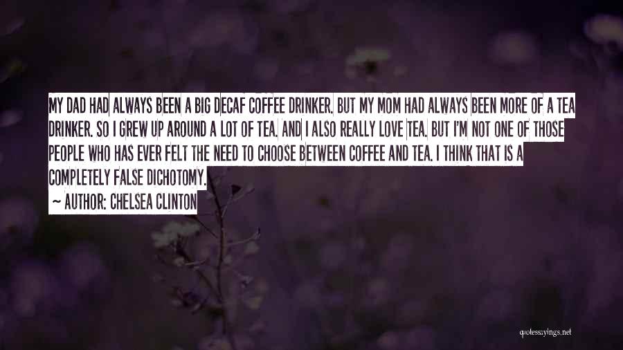 Chelsea Clinton Quotes: My Dad Had Always Been A Big Decaf Coffee Drinker. But My Mom Had Always Been More Of A Tea