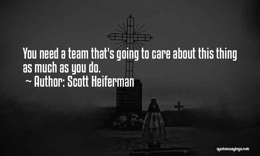 Scott Heiferman Quotes: You Need A Team That's Going To Care About This Thing As Much As You Do.