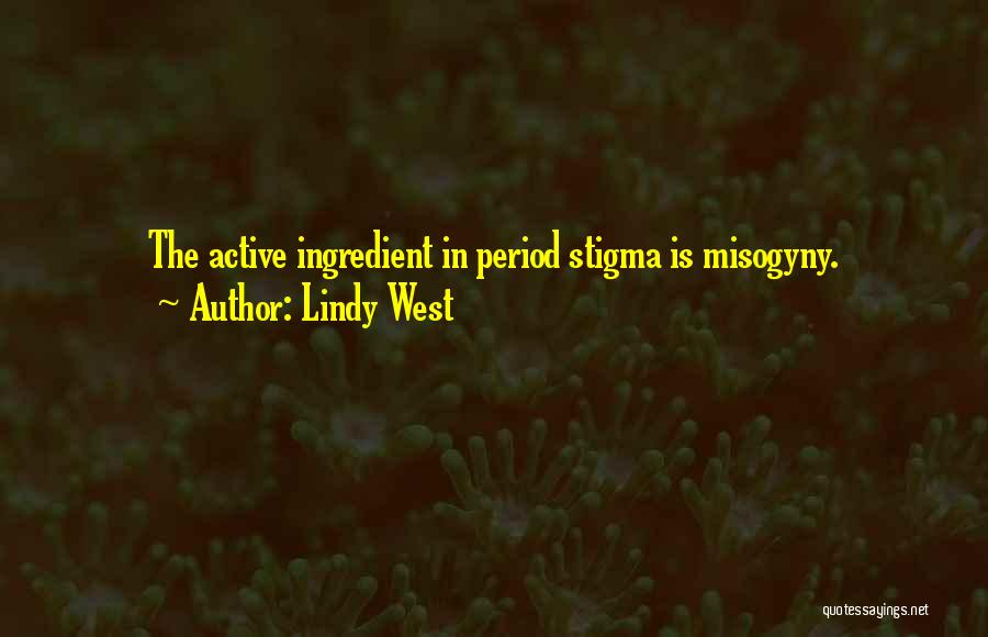 Lindy West Quotes: The Active Ingredient In Period Stigma Is Misogyny.