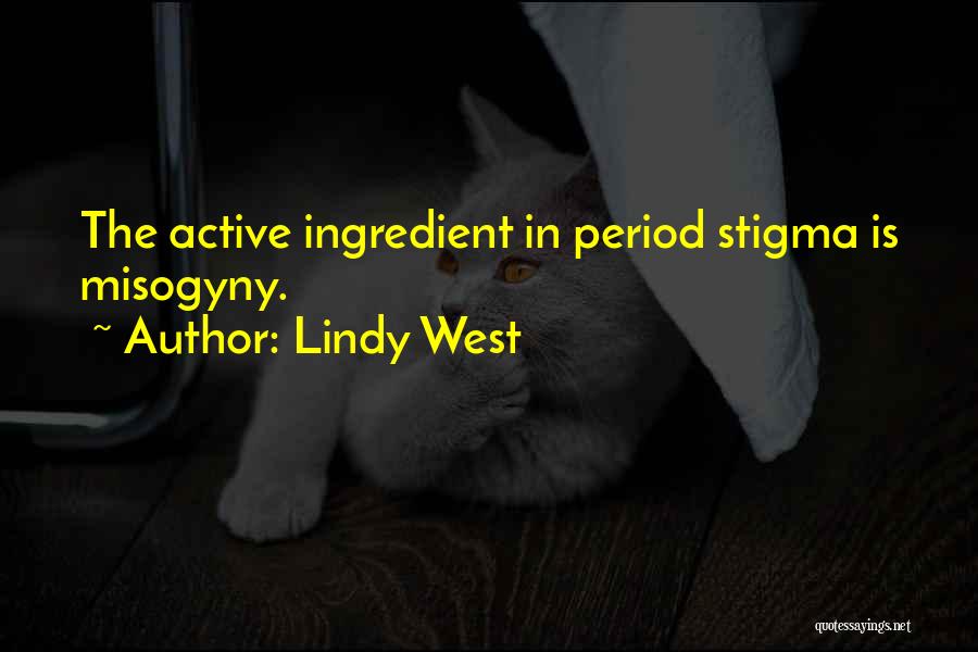 Lindy West Quotes: The Active Ingredient In Period Stigma Is Misogyny.