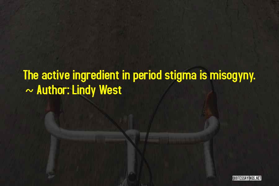 Lindy West Quotes: The Active Ingredient In Period Stigma Is Misogyny.