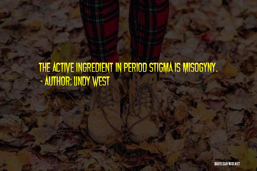 Lindy West Quotes: The Active Ingredient In Period Stigma Is Misogyny.