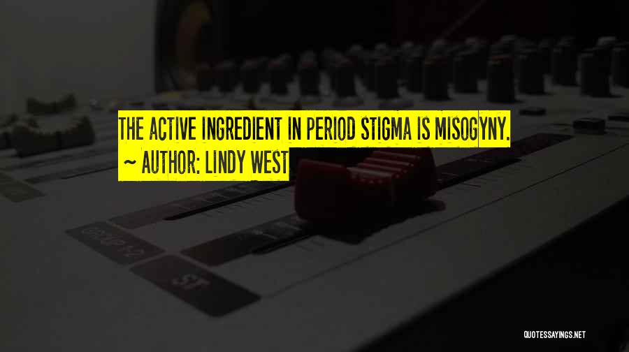 Lindy West Quotes: The Active Ingredient In Period Stigma Is Misogyny.
