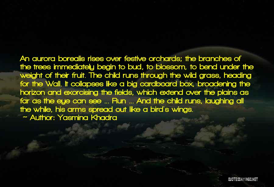 Yasmina Khadra Quotes: An Aurora Borealis Rises Over Festive Orchards; The Branches Of The Trees Immediately Begin To Bud, To Blossom, To Bend