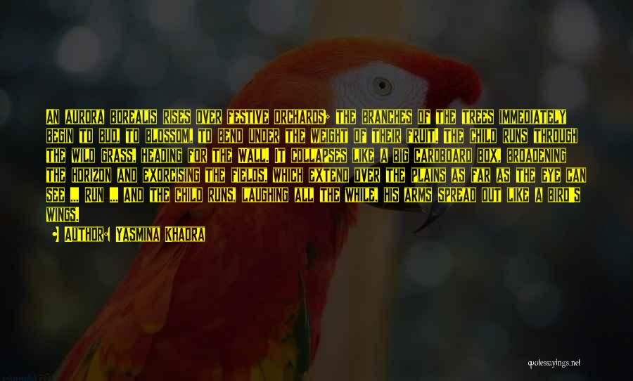 Yasmina Khadra Quotes: An Aurora Borealis Rises Over Festive Orchards; The Branches Of The Trees Immediately Begin To Bud, To Blossom, To Bend