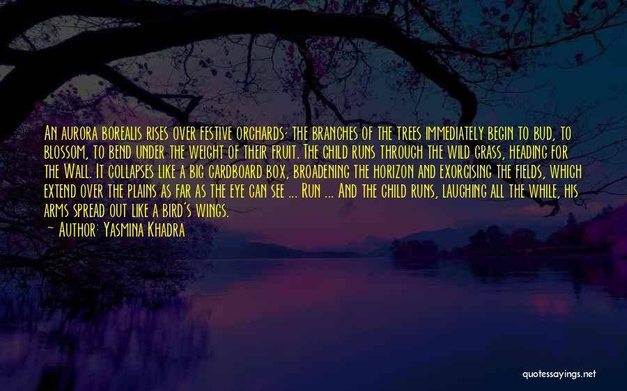 Yasmina Khadra Quotes: An Aurora Borealis Rises Over Festive Orchards; The Branches Of The Trees Immediately Begin To Bud, To Blossom, To Bend