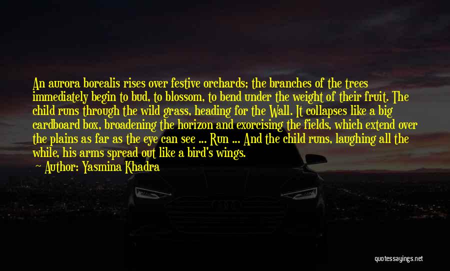 Yasmina Khadra Quotes: An Aurora Borealis Rises Over Festive Orchards; The Branches Of The Trees Immediately Begin To Bud, To Blossom, To Bend