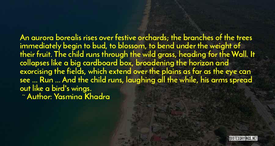 Yasmina Khadra Quotes: An Aurora Borealis Rises Over Festive Orchards; The Branches Of The Trees Immediately Begin To Bud, To Blossom, To Bend