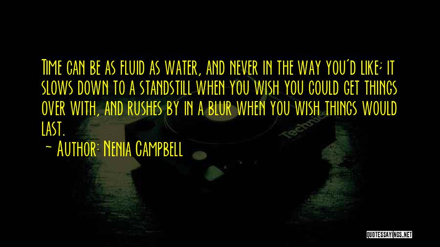 Nenia Campbell Quotes: Time Can Be As Fluid As Water, And Never In The Way You'd Like; It Slows Down To A Standstill