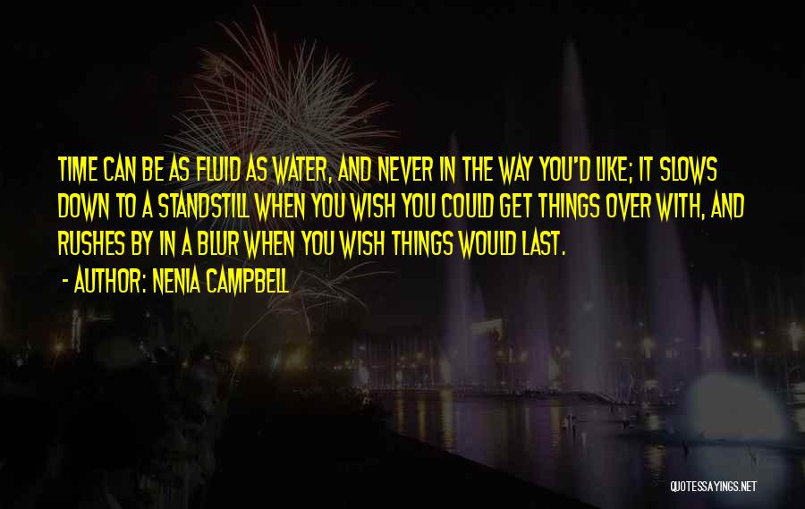 Nenia Campbell Quotes: Time Can Be As Fluid As Water, And Never In The Way You'd Like; It Slows Down To A Standstill