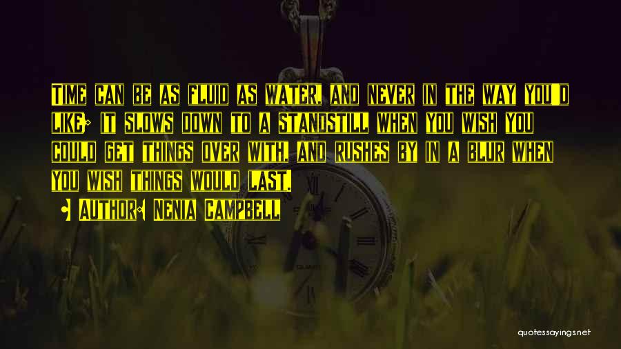 Nenia Campbell Quotes: Time Can Be As Fluid As Water, And Never In The Way You'd Like; It Slows Down To A Standstill