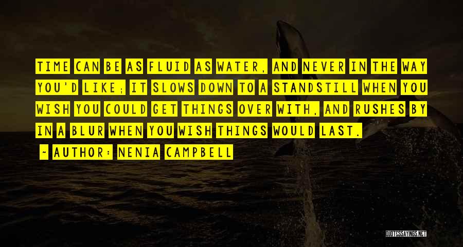 Nenia Campbell Quotes: Time Can Be As Fluid As Water, And Never In The Way You'd Like; It Slows Down To A Standstill