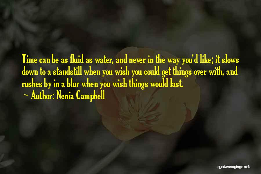 Nenia Campbell Quotes: Time Can Be As Fluid As Water, And Never In The Way You'd Like; It Slows Down To A Standstill