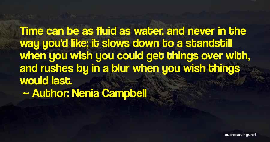 Nenia Campbell Quotes: Time Can Be As Fluid As Water, And Never In The Way You'd Like; It Slows Down To A Standstill