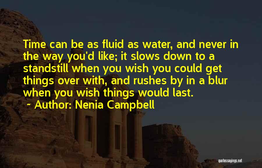 Nenia Campbell Quotes: Time Can Be As Fluid As Water, And Never In The Way You'd Like; It Slows Down To A Standstill