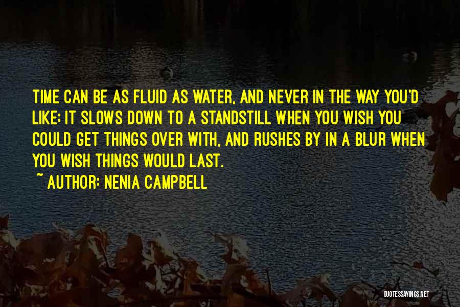 Nenia Campbell Quotes: Time Can Be As Fluid As Water, And Never In The Way You'd Like; It Slows Down To A Standstill