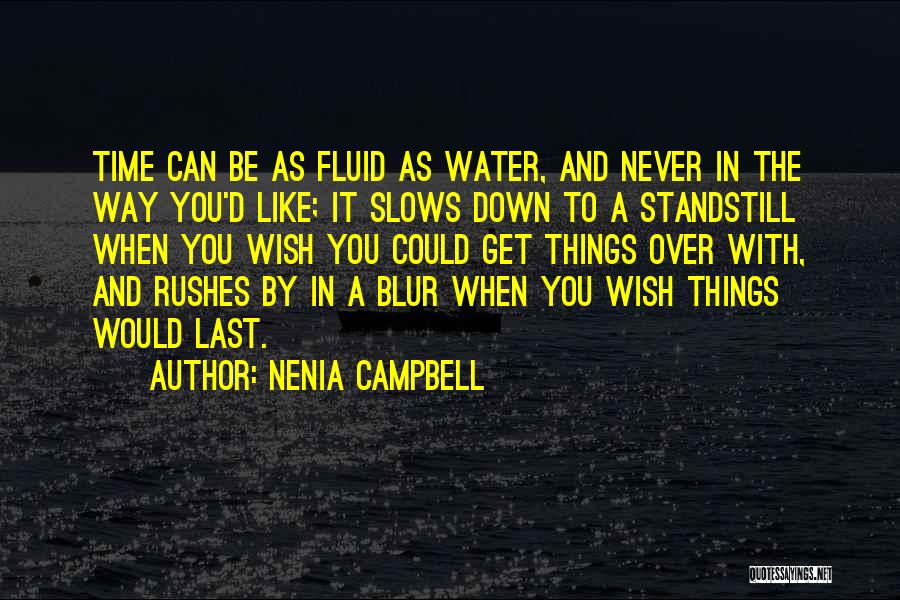 Nenia Campbell Quotes: Time Can Be As Fluid As Water, And Never In The Way You'd Like; It Slows Down To A Standstill