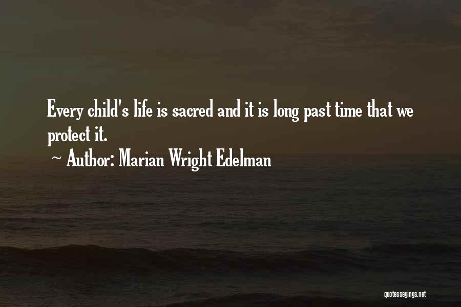 Marian Wright Edelman Quotes: Every Child's Life Is Sacred And It Is Long Past Time That We Protect It.