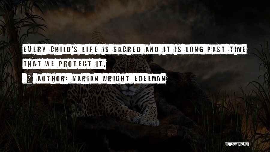 Marian Wright Edelman Quotes: Every Child's Life Is Sacred And It Is Long Past Time That We Protect It.