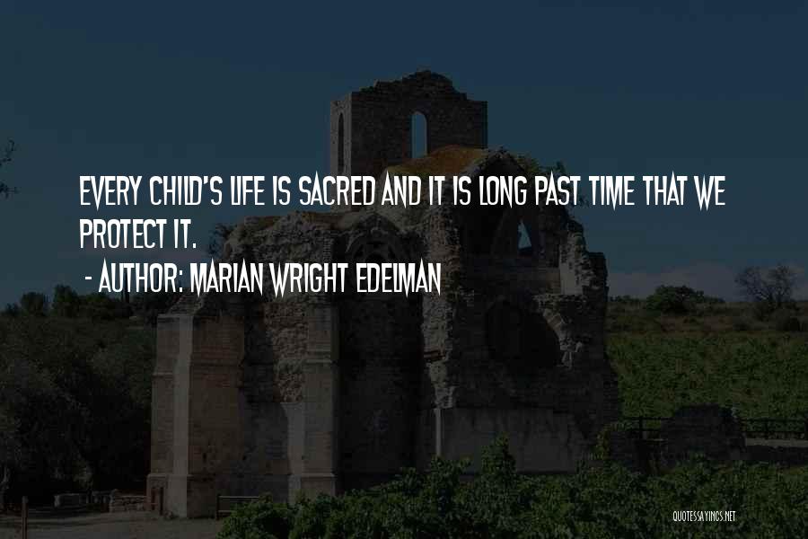 Marian Wright Edelman Quotes: Every Child's Life Is Sacred And It Is Long Past Time That We Protect It.