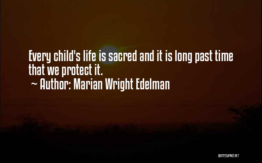 Marian Wright Edelman Quotes: Every Child's Life Is Sacred And It Is Long Past Time That We Protect It.