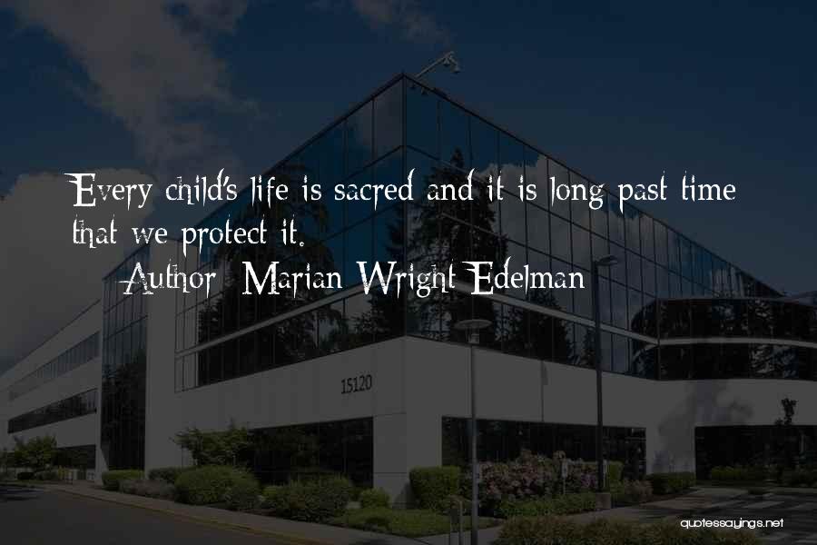 Marian Wright Edelman Quotes: Every Child's Life Is Sacred And It Is Long Past Time That We Protect It.