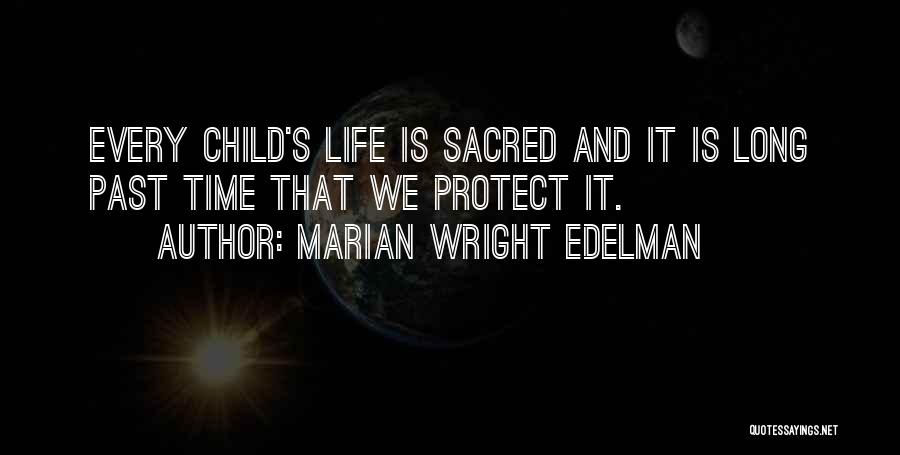 Marian Wright Edelman Quotes: Every Child's Life Is Sacred And It Is Long Past Time That We Protect It.