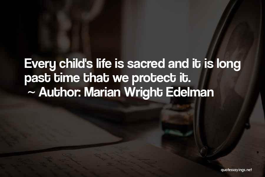 Marian Wright Edelman Quotes: Every Child's Life Is Sacred And It Is Long Past Time That We Protect It.