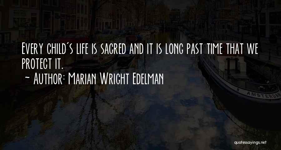 Marian Wright Edelman Quotes: Every Child's Life Is Sacred And It Is Long Past Time That We Protect It.