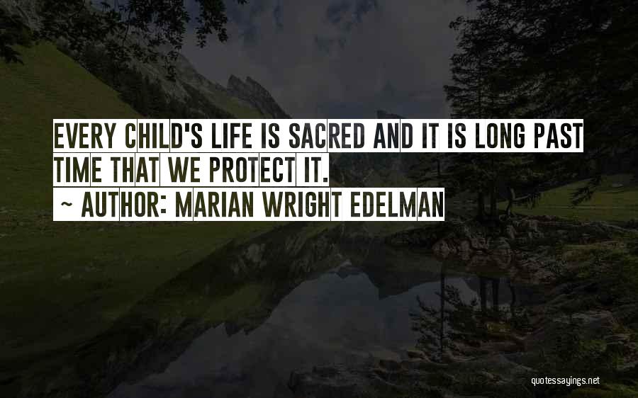 Marian Wright Edelman Quotes: Every Child's Life Is Sacred And It Is Long Past Time That We Protect It.