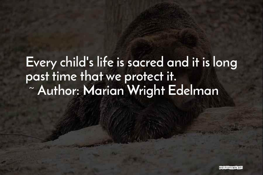 Marian Wright Edelman Quotes: Every Child's Life Is Sacred And It Is Long Past Time That We Protect It.