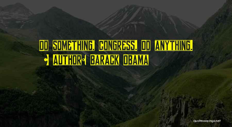 Barack Obama Quotes: Do Something, Congress. Do Anything.
